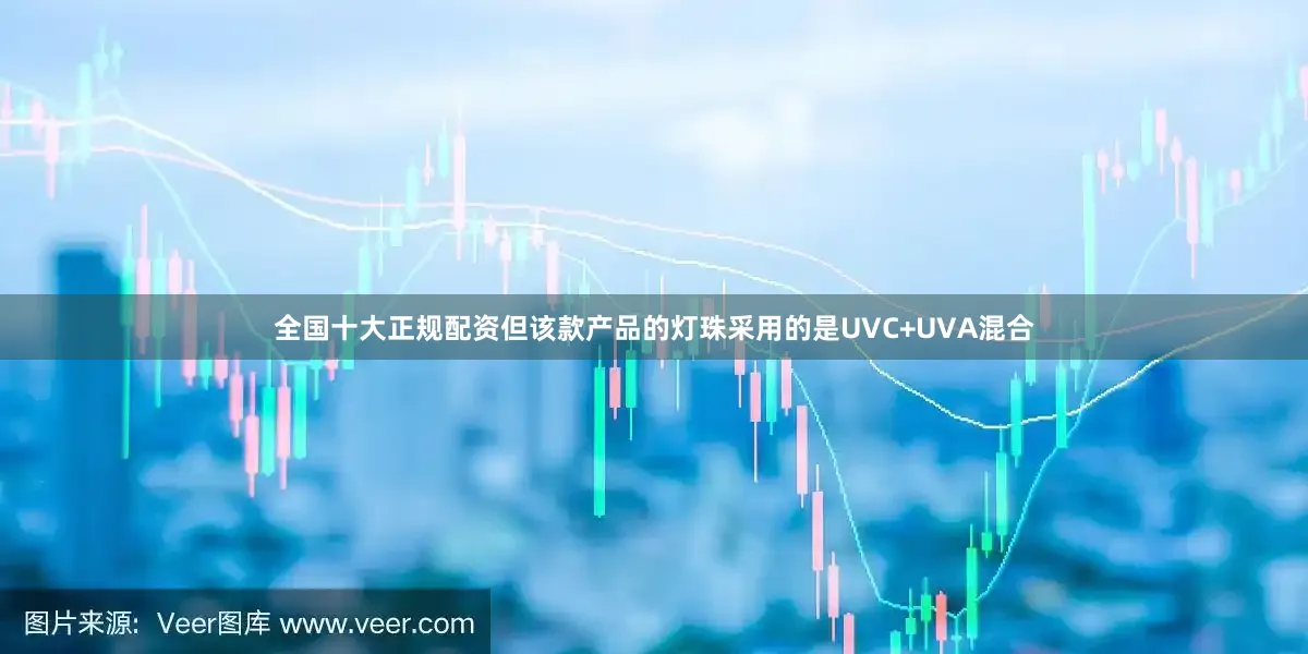 全国十大正规配资但该款产品的灯珠采用的是UVC+UVA混合